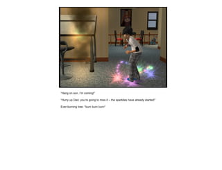 “ Hang on son, I’m coming!” “ Hurry up Dad, you’re going to miss it – the sparklies have already started!” Ever-burning tree: *burn burn burn* 