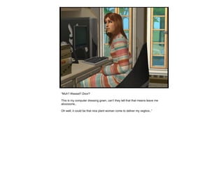 “ Muh? Wassat? Door? This is my computer dressing gown, can’t they tell that that means leave me alooooone.. Oh well, it could be that nice plant woman come to deliver my vegbox..” 