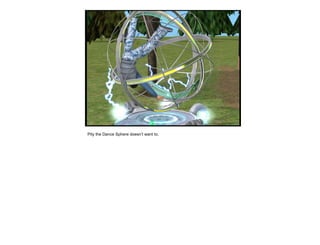 Pity the Dance Sphere doesn’t want to. 