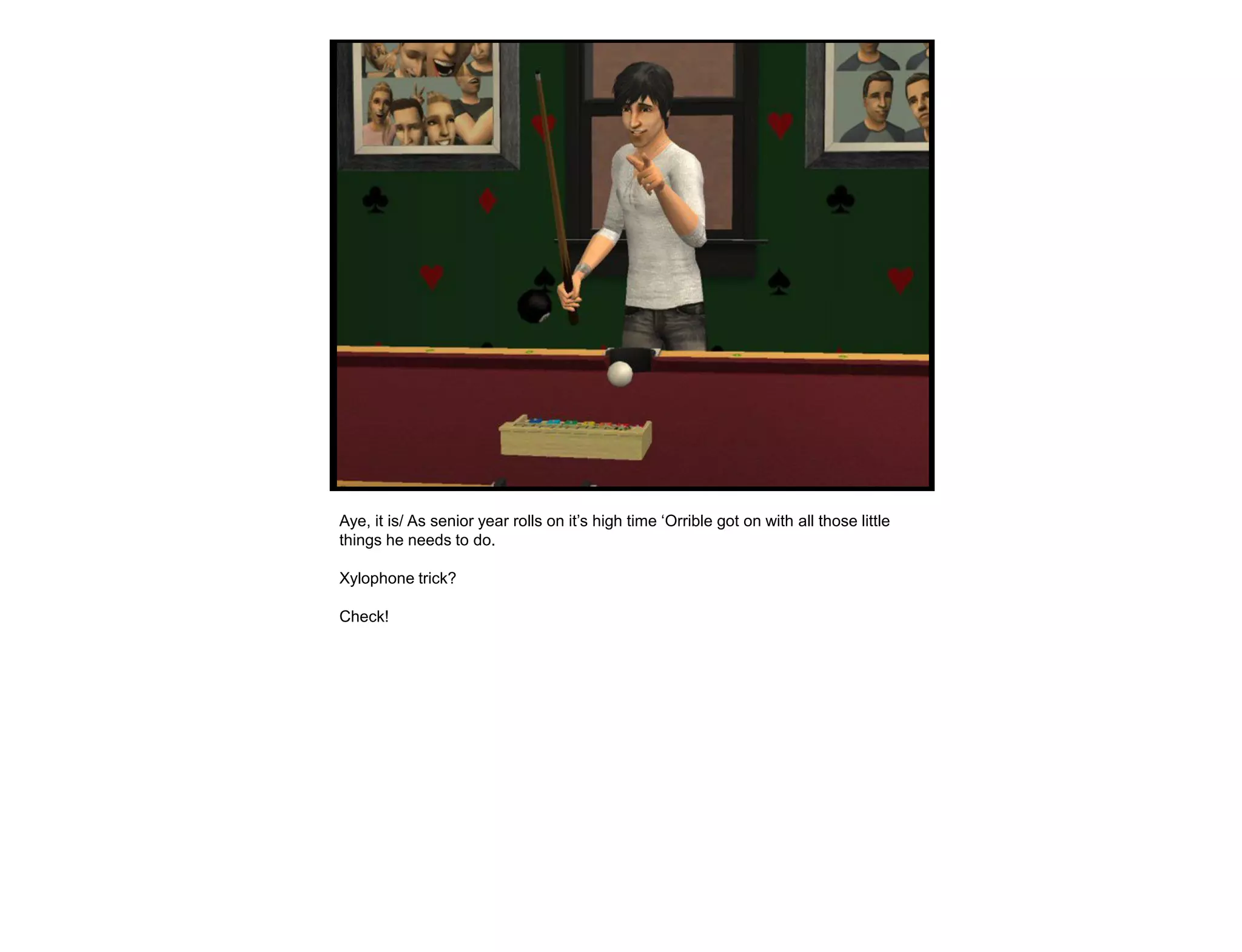 Aye, it is/ As senior year rolls on it‟s high time „Orrible got on with all those little
things he needs to do.

Xylophone trick?

Check!
 