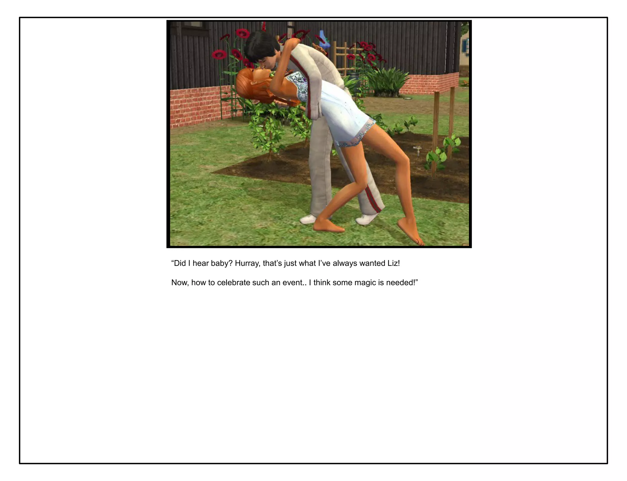 “Did I hear baby? Hurray, that‟s just what I‟ve always wanted Liz!

Now, how to celebrate such an event.. I think some magic is needed!”
 