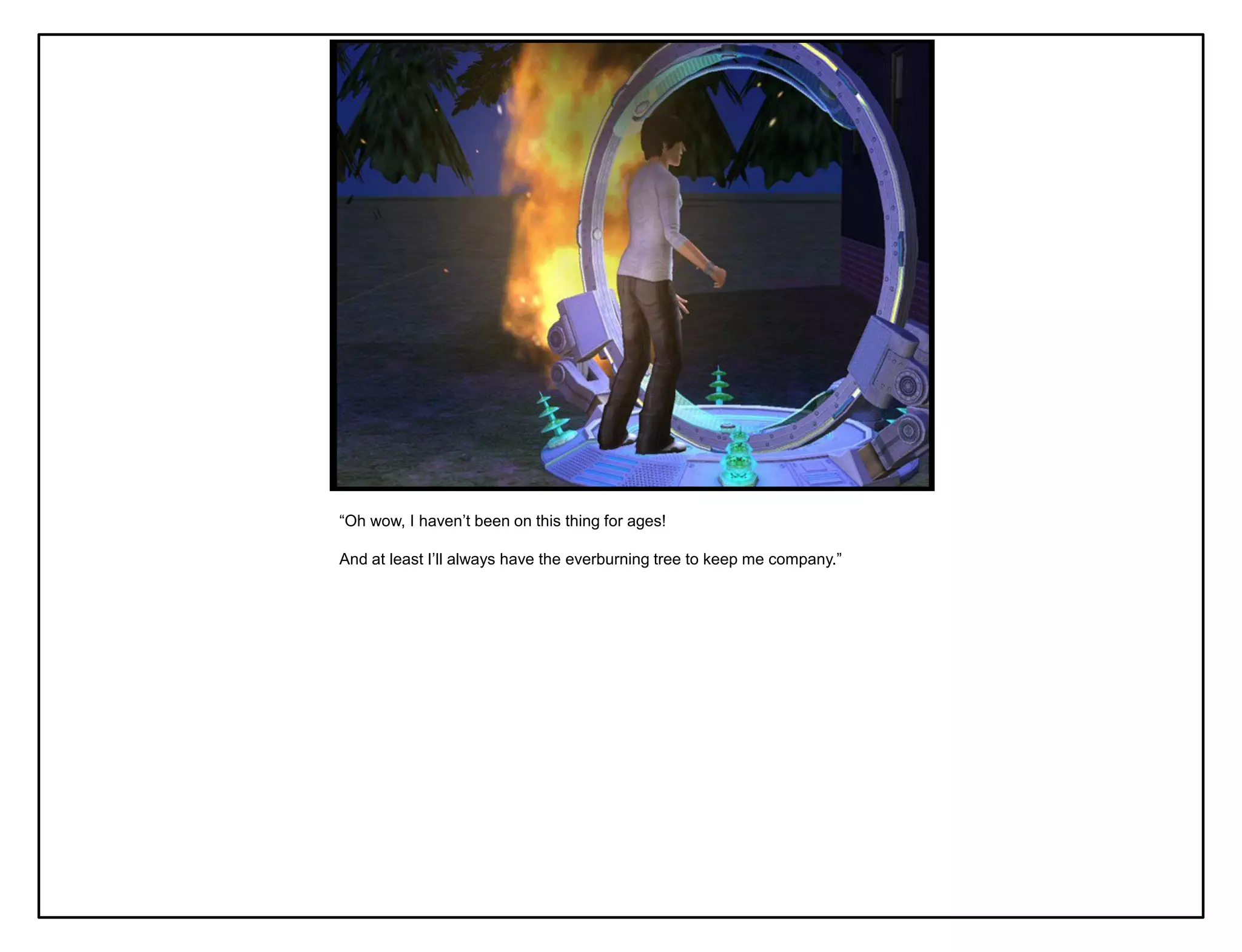 “Oh wow, I haven‟t been on this thing for ages!

And at least I‟ll always have the everburning tree to keep me company.”
 