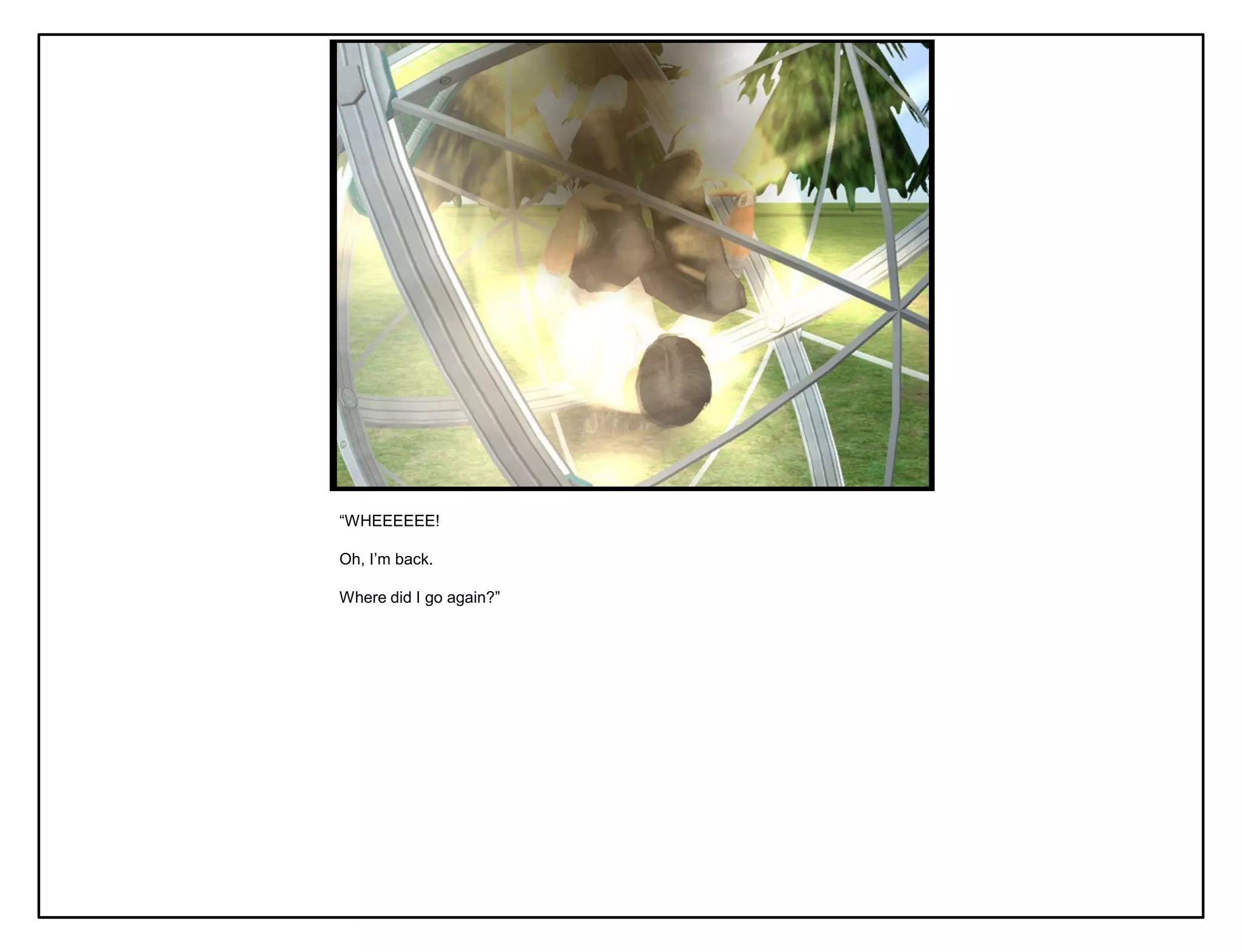 “WHEEEEEE!

Oh, I‟m back.

Where did I go again?”
 