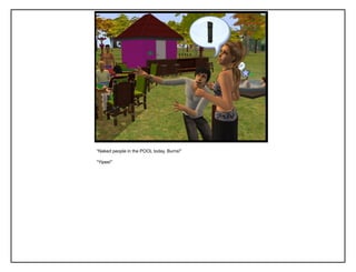 “Naked people in the POOL today, Burns!”

“Yipee!”
 