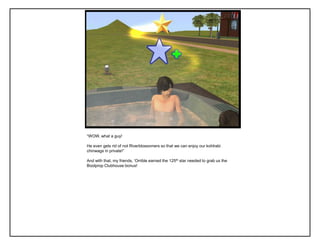 “WOW, what a guy!

He even gets rid of not Riverblossomers so that we can enjoy our kohlrabi
chinwags in private!”

And with that, my friends, „Orrible earned the 125th star needed to grab us the
Boolprop Clubhouse bonus!
 