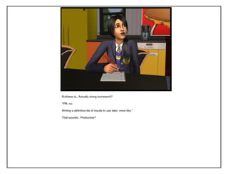 Ruthless is.. Actually doing homework?

“Pfft, no.

Writing a definitive list of insults to use later, more like.”

That sounds.. Productive?
 