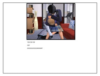 “OW OW OW

OW!

OOOOOOOOOOWWWW!”
 