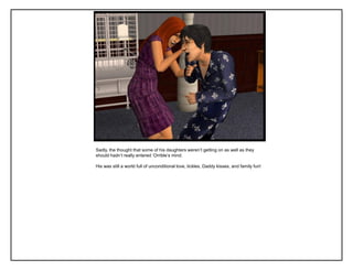 Sadly, the thought that some of his daughters weren‟t getting on as well as they
should hadn‟t really entered „Orrible‟s mind.

His was still a world full of unconditional love, tickles, Daddy kisses, and family fun!
 