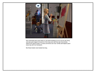 Riot meanwhile was quite happy to use these breathes of air to do her own thing,
and was quite happy to hang out in the living room with the rest of her family
without the need for jeers, or snide comments over how „Orrible still helped Leech
every day with her homework.

But these breaks never lasted too long.
 