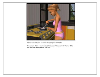 “I knew I was right, and Louse has always agreed with me too.

If I just make Ruthie a nice breakfast I‟m sure she‟ll be cheerier for the rest of the
day! And what better breakfast than this?”
 