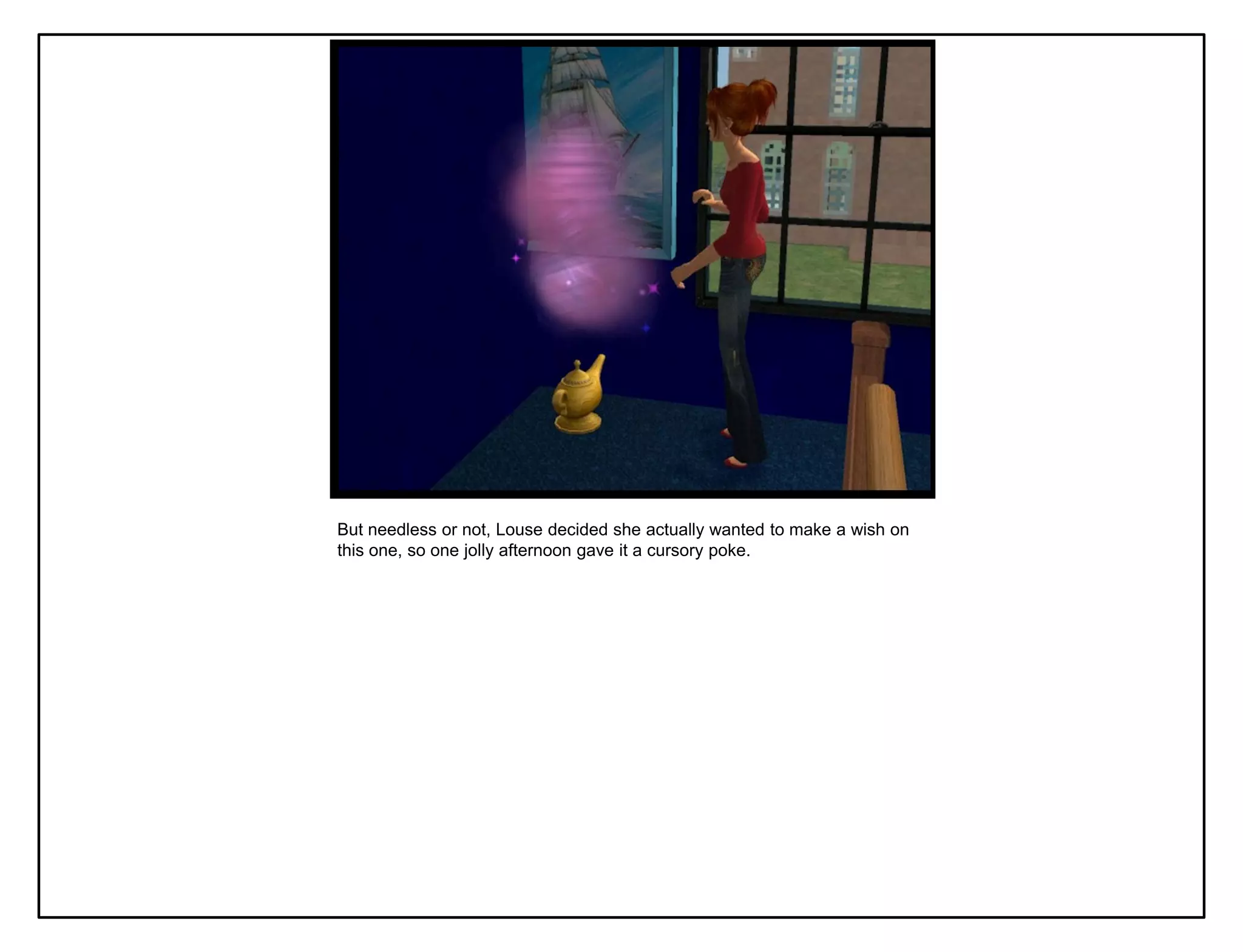 But needless or not, Louse decided she actually wanted to make a wish on
this one, so one jolly afternoon gave it a cursory poke.
 