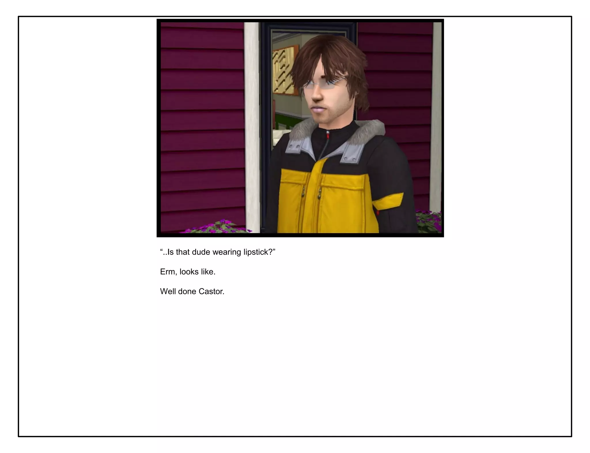 “..Is that dude wearing lipstick?”

Erm, looks like.

Well done Castor.
 