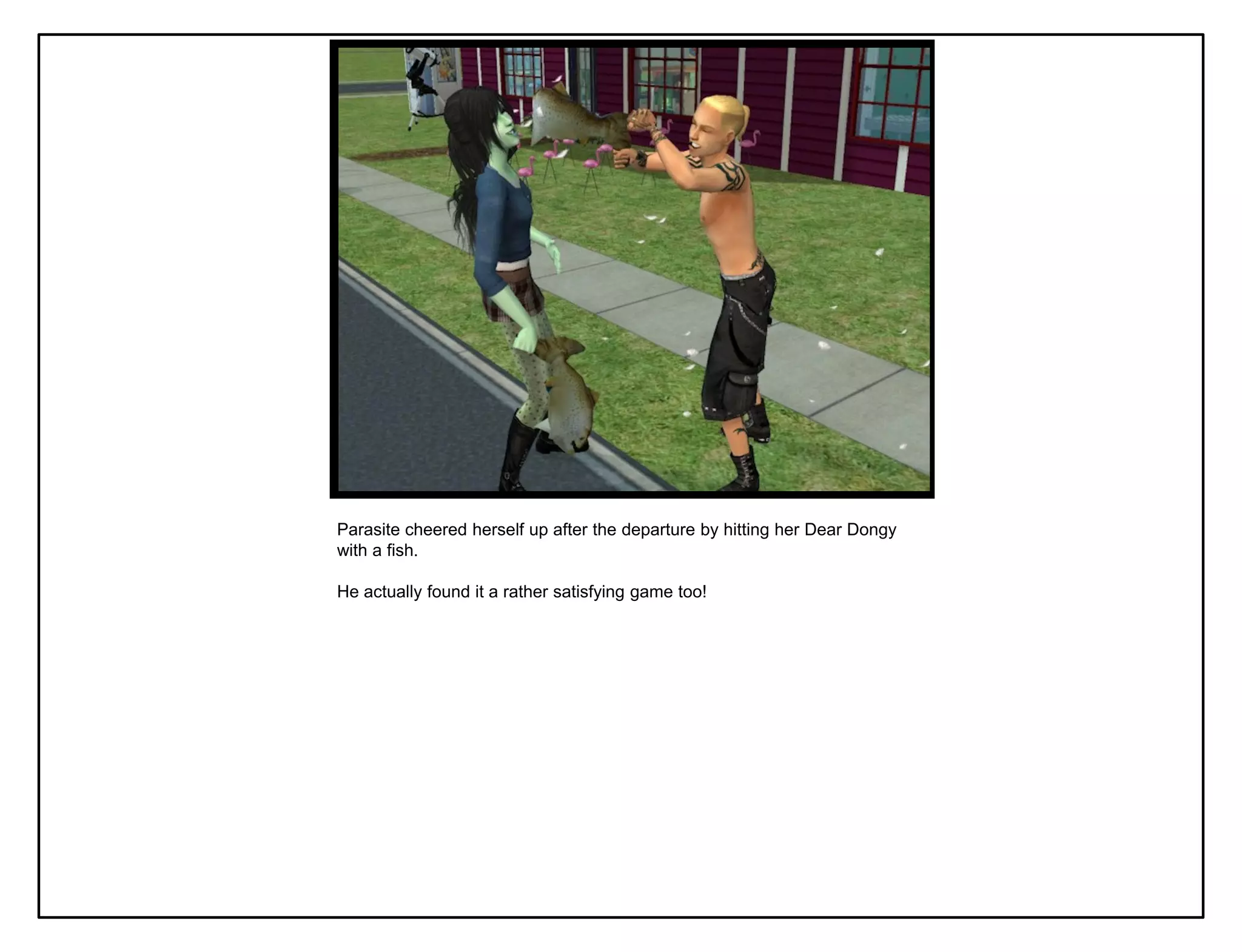 Parasite cheered herself up after the departure by hitting her Dear Dongy
with a fish.

He actually found it a rather satisfying game too!
 
