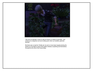“Shh shh my darlings! I know it‟s late but there‟s no reason to grumble.. Just
pretend it‟s a sleepover and we‟re telling each other our loveliest, greenest
secrets!”
But there was no bed for „Orrible yet, he and Liz have been happily tending the
garden by moonlight to keep those grilled cheeses a-sparkling and themselves
occupied as the rest of the house sleep.
 