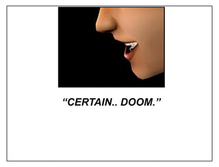 “CERTAIN.. DOOM.”
 