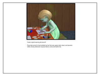 It was a good evening all around!
Poxy was proud to have worked up her first ever green stink cloud, and became
rather shouty whenever anyone tried to come and bathe her.
 