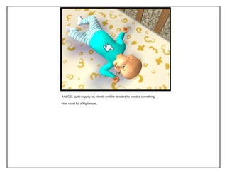 And C.D. quite happily lay silently until he decided he needed something.
How novel for a Nightmare..
 