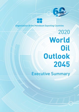 Organization of the Petroleum Exporting Countries
World
Oil
Outlook
2045
2020
Executive Summary
 