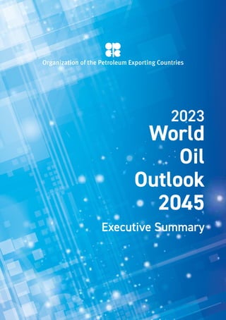 World
Oil
Outlook
2045
Executive Summary
Organization of the Petroleum Exporting Countries
2023
 
