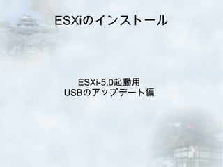 ESXiのインストール



  ESXi-5.0起動用
USBのアップデート編
 