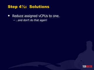 Step 4½:  Solutions Reduce assigned vCPUs to one. … and don ’t do that again! 
