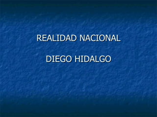REALIDAD NACIONAL DIEGO HIDALGO 