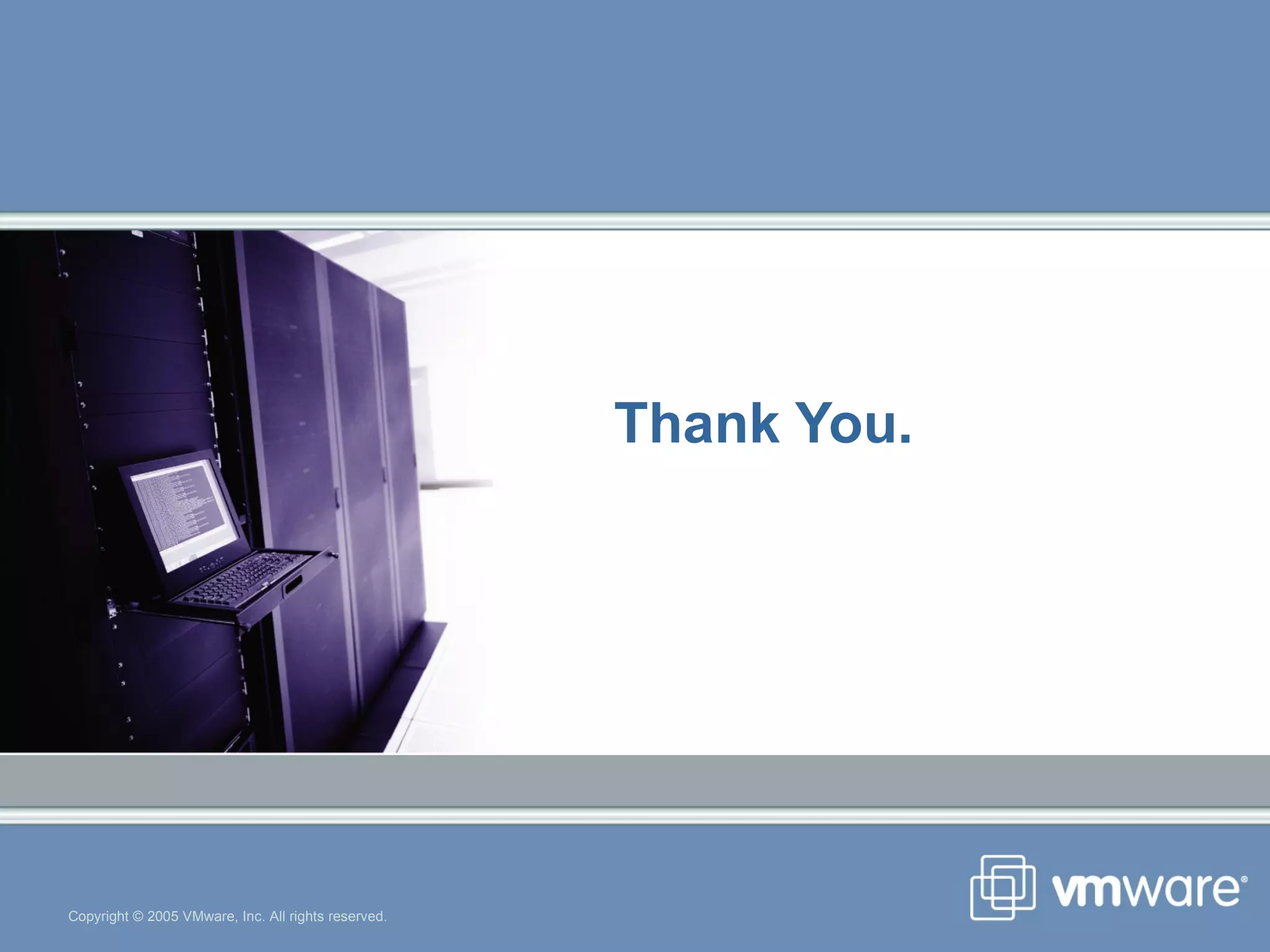 Thank You. Copyright © 2005 VMware, Inc. All rights reserved. 