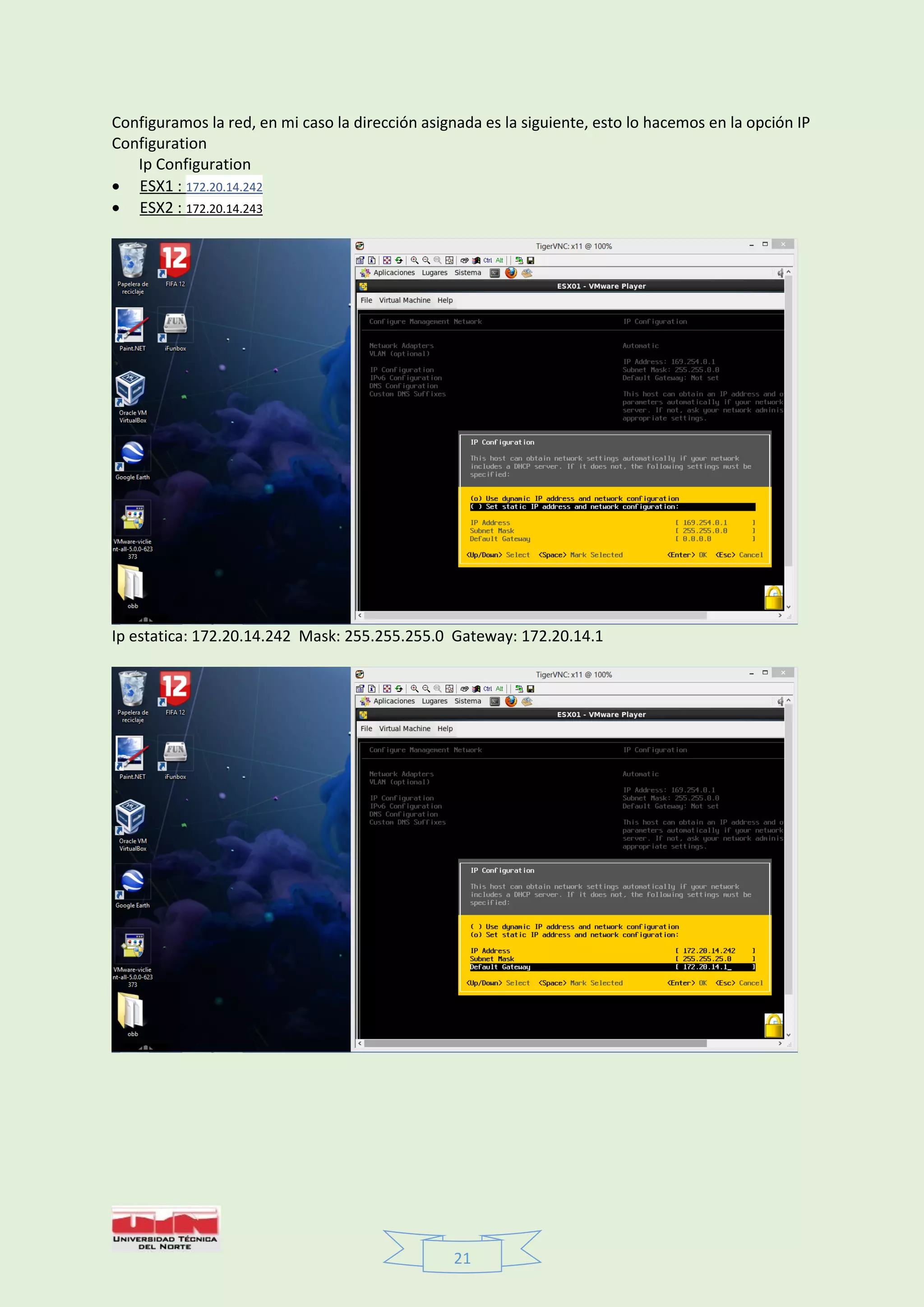 21
Configuramos la red, en mi caso la dirección asignada es la siguiente, esto lo hacemos en la opción IP
Configuration
Ip Configuration
 ESX1 : 172.20.14.242
 ESX2 : 172.20.14.243
Ip estatica: 172.20.14.242 Mask: 255.255.255.0 Gateway: 172.20.14.1
 