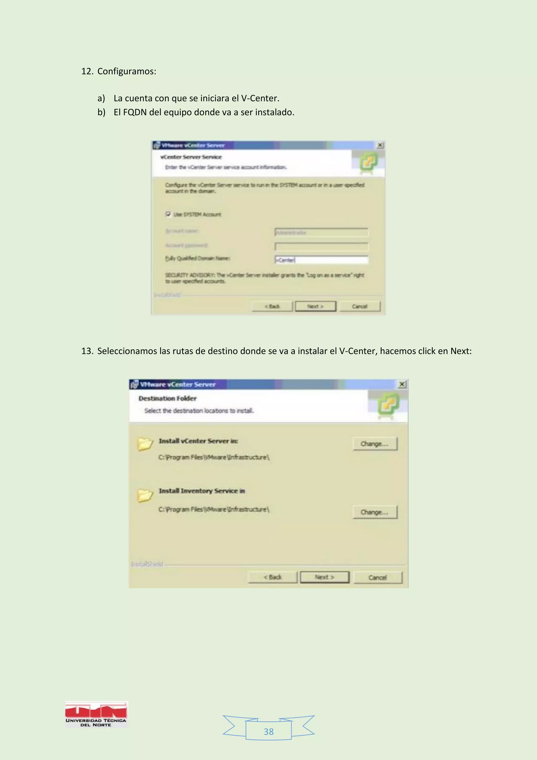 38
12. Configuramos:
a) La cuenta con que se iniciara el V-Center.
b) El FQDN del equipo donde va a ser instalado.
13. Seleccionamos las rutas de destino donde se va a instalar el V-Center, hacemos click en Next:
 