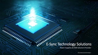 http://www.esynctechnology.in
E-Sync Technology Solutions
Power Supplies & EMS Solution Provider
 