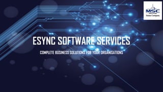 ESYNC SOFTWARE SERVICES
COMPLETE BUSINESS SOLUTIONS FOR YOUR ORGANISATIONS
 