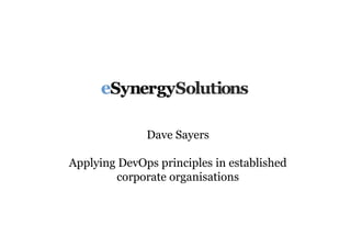Dave Sayers
Applying DevOps principles in established
corporate organisations
 