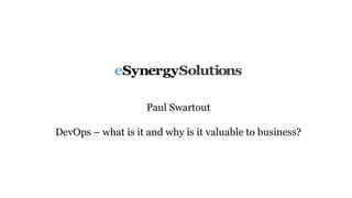 Paul Swartout
DevOps – what is it and why is it valuable to business?
 