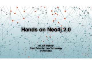 Hands on Neo4j 2.0
Dr. Jim Webber!
Chief Scientist, Neo Technology!
@jimwebber
 