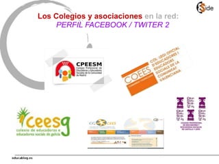 Los Colegios y asociaciones en la red:
PERFIL FACEBOOK / TWITER 2
 