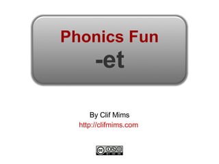 Phonics Fun -et By Clif Mims http://clifmims.com   
