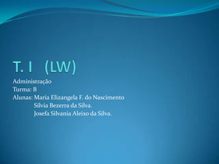 Administração
Turma: B
Alunas: Maria Elizangela F. do Nascimento
        Sílvia Bezerra da Silva.
        Josefa Silvania Aleixo da Silva.
 