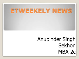 ETWEEKELY NEWS Anupinder Singh Sekhon MBA-2c 
