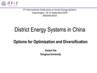 District Energy Systems in China
Options for Optimization and Diversification
Jianjun Xia
Tsinghua University
5th International Conference on Smart Energy Systems
Copenhagen, 10-11 September2019
#SESAAU2019
 