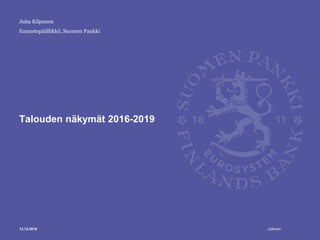 Julkinen
Ennustepäällikkö, Suomen Pankki
Talouden näkymät 2016-2019
13.12.2016
Juha Kilponen
 