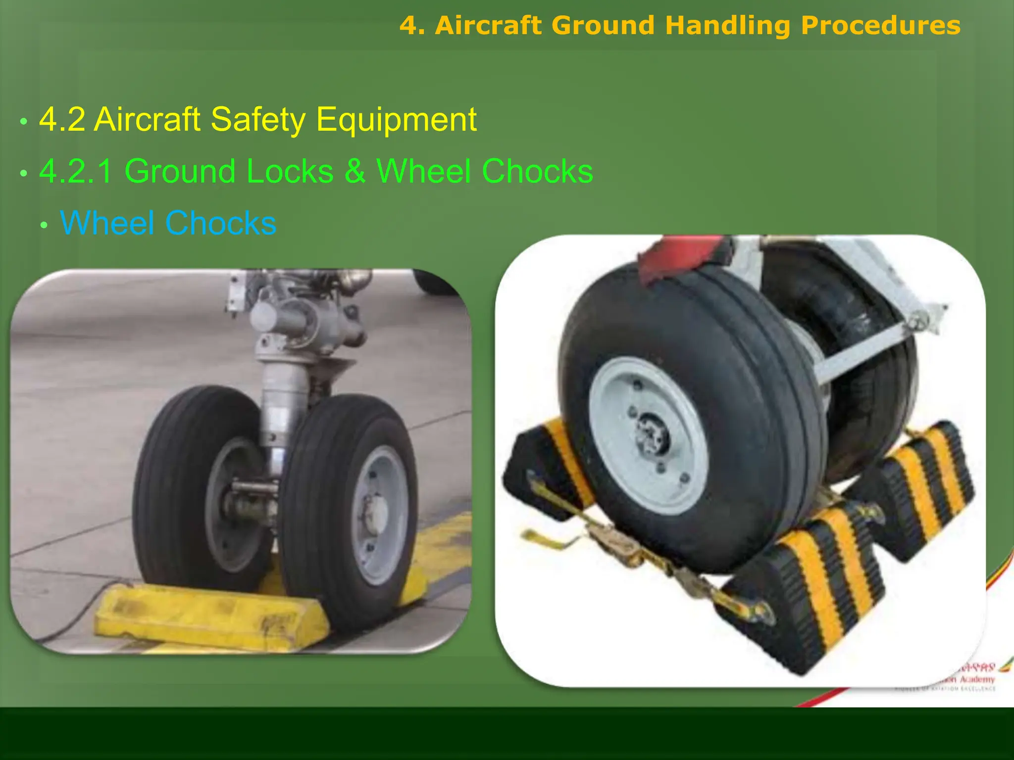 • 4.2 Aircraft Safety Equipment
• 4.2.1 Ground Locks & Wheel Chocks
• Wheel Chocks
4. Aircraft Ground Handling Procedures
 