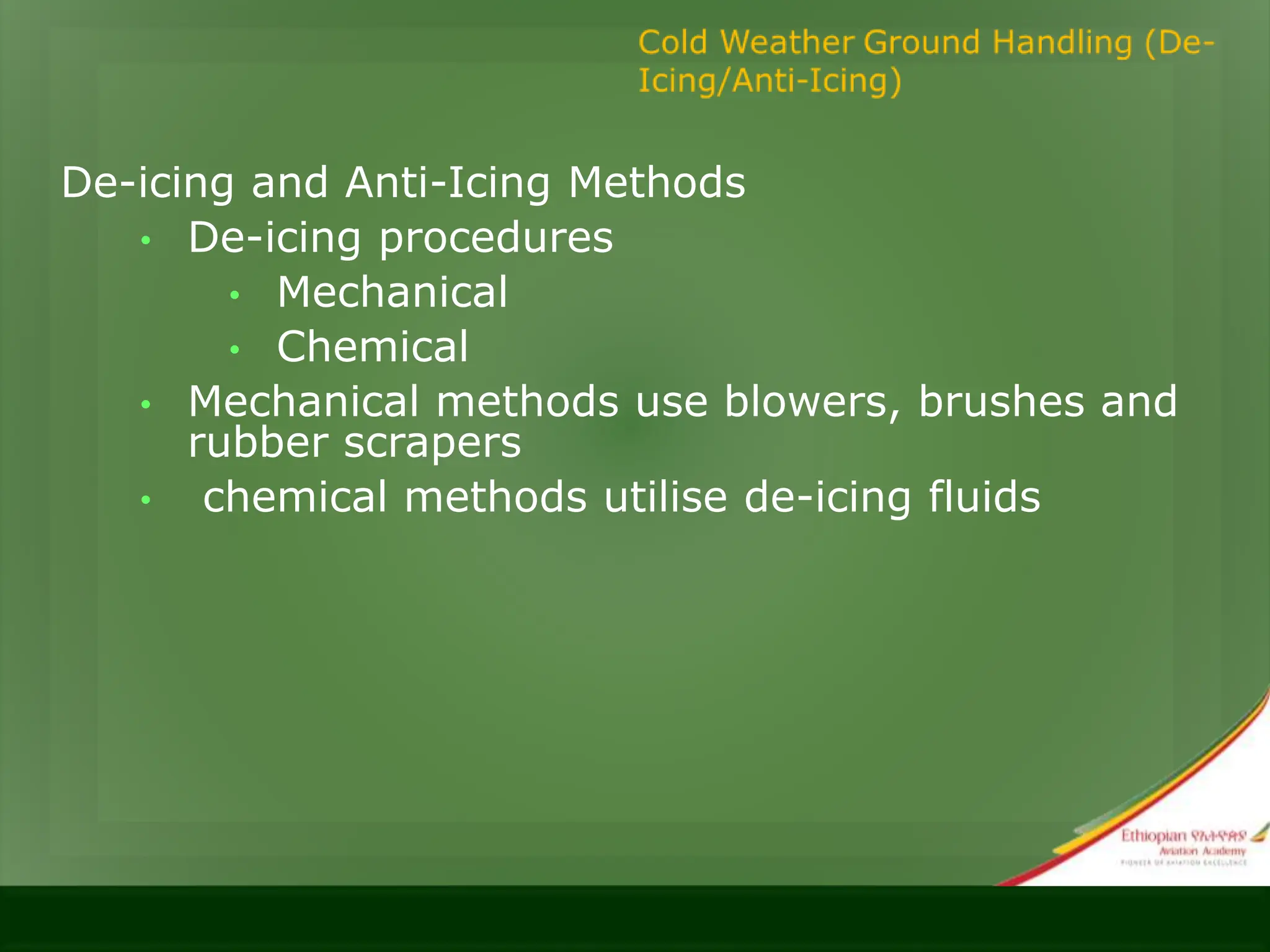 De-icing and Anti-Icing Methods
• De-icing procedures
• Mechanical
• Chemical
• Mechanical methods use blowers, brushes and
rubber scrapers
• chemical methods utilise de-icing fluids
 