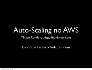 Auto-Scaling no AWS
Thiago Rondon, thiago@b-datum.com

Encontro Técnico b-datum.com

Friday, November 29, 13

 