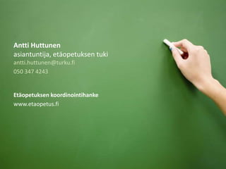 Antti Huttunen
asiantuntija, etäopetuksen tuki
antti.huttunen@turku.fi
050 347 4243
Etäopetuksen koordinointihanke
www.etaopetus.fi
 