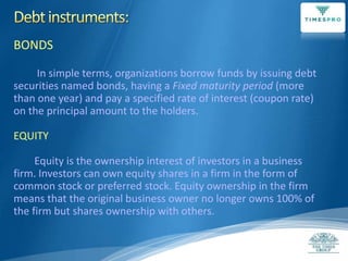 BONDS
In simple terms, organizations borrow funds by issuing debt
securities named bonds, having a Fixed maturity period (...
