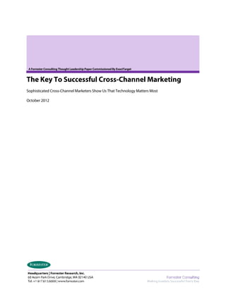 A Forrester Consulting Thought Leadership Paper Commissioned By ExactTarget


The Key To Successful Cross-Channel Marketing
Sophisticated Cross-Channel Marketers Show Us That Technology Matters Most

October 2012
 