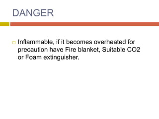 DANGER
 Inflammable, if it becomes overheated for
precaution have Fire blanket, Suitable CO2
or Foam extinguisher.
 