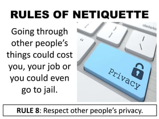 RULES OF NETIQUETTE
Going through
other people’s
things could cost
you, your job or
you could even
go to jail.
RULE 8: Respect other people’s privacy.
 