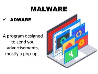 MALWARE
 ADWARE
A program designed
to send you
advertisements,
mostly a pop-ups.
 