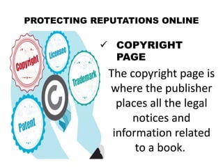 PROTECTING REPUTATIONS ONLINE
 COPYRIGHT
PAGE
The copyright page is
where the publisher
places all the legal
notices and
information related
to a book.
 